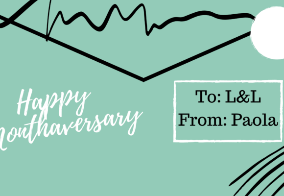Happy Monthaversary! To: L&L, From: Paola